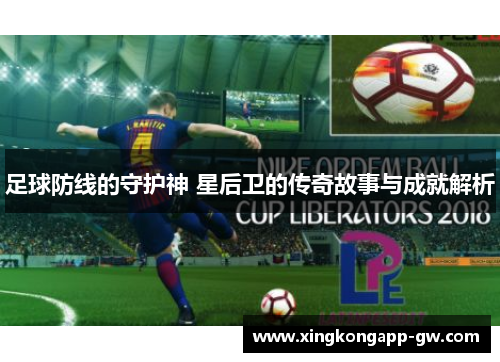足球防线的守护神 星后卫的传奇故事与成就解析