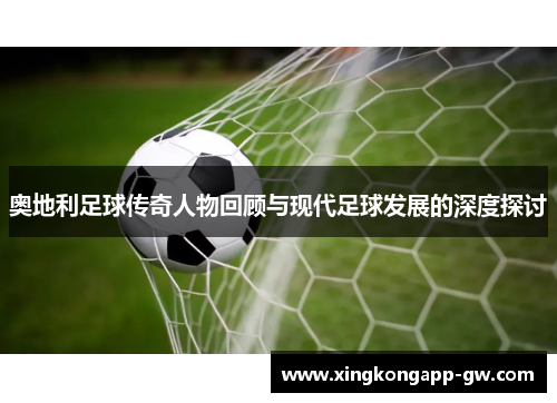 奥地利足球传奇人物回顾与现代足球发展的深度探讨