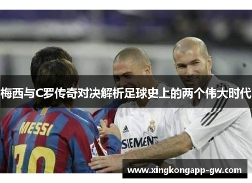 梅西与C罗传奇对决解析足球史上的两个伟大时代