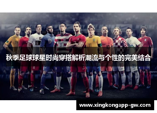秋季足球球星时尚穿搭解析潮流与个性的完美结合