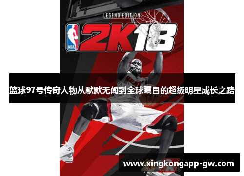 篮球97号传奇人物从默默无闻到全球瞩目的超级明星成长之路